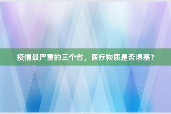 疫情最严重的三个省，医疗物质是否填塞？