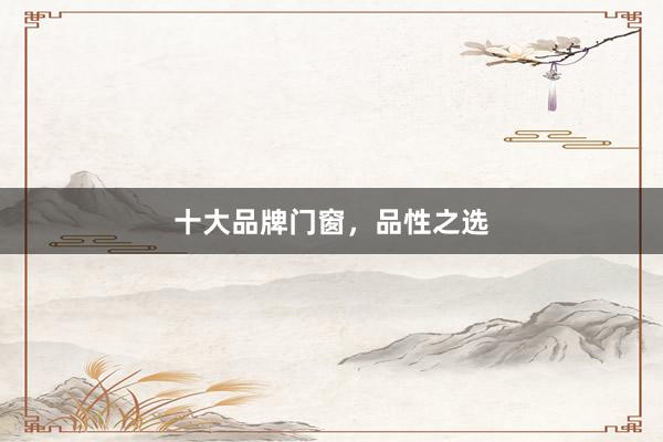 十大品牌门窗，品性之选