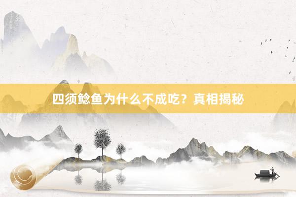四须鲶鱼为什么不成吃?真相揭秘